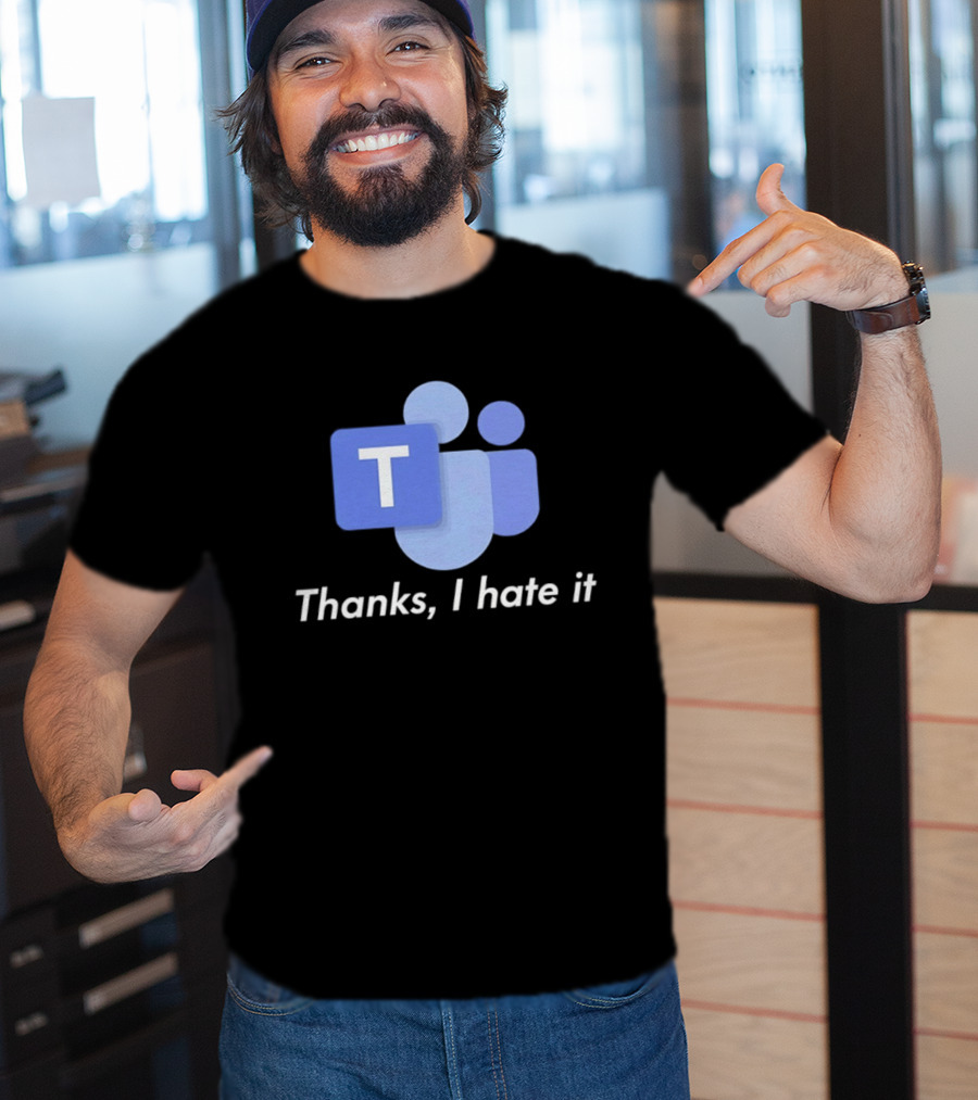 Team Thanks I Hate It Microsoft Teams Meme T-Shirt