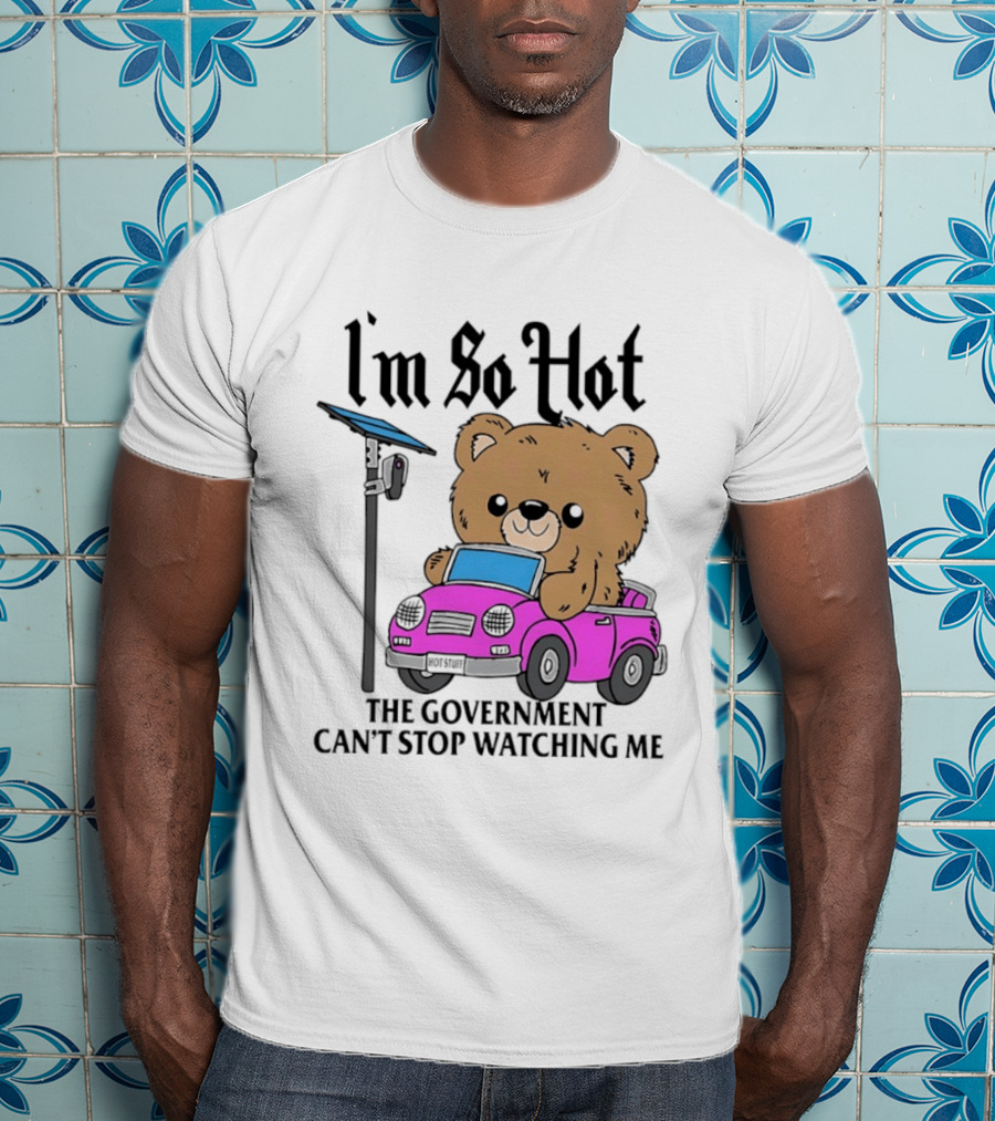 I'm So Hot Bear In Pink Car The Government Can't Stop Ing Me T-Shirt