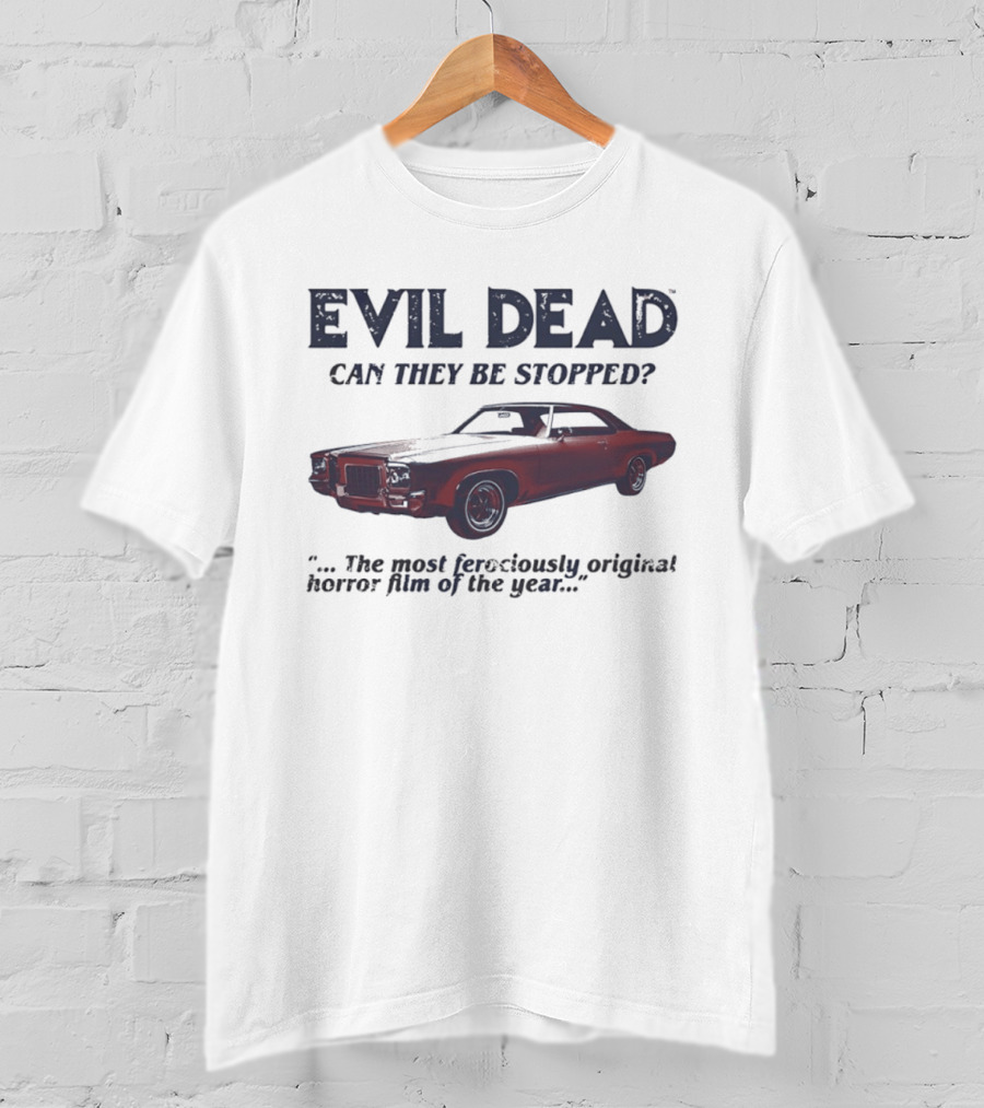 Evil Dead Can They Be Stopped Most Ferociously Original Horror Film Of The Year T-Shirt