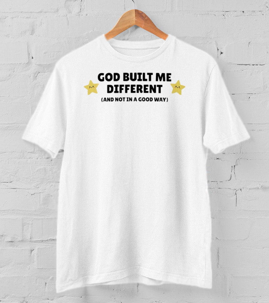 God Built Me Different And Not In A Good Way Cute Star T-Shirt