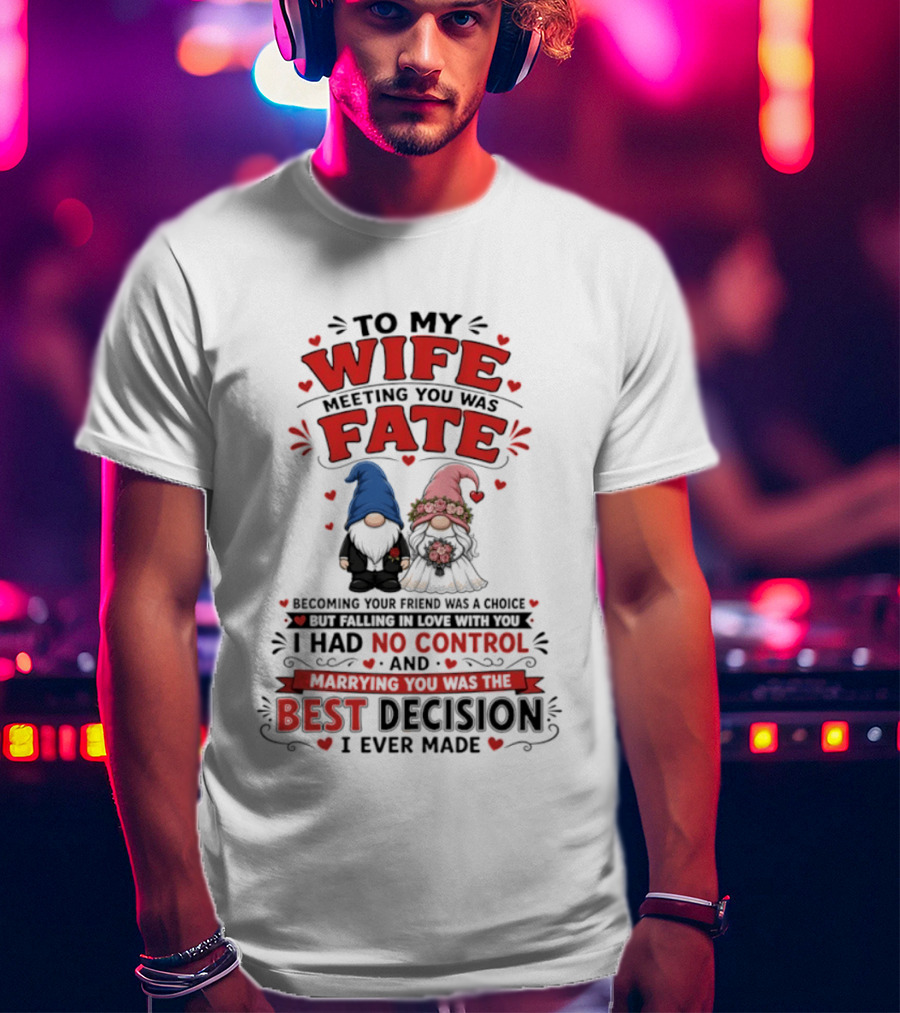 To My Wife Meeting You Was Fate Gnomes Best Decision I Ever Made T-Shirt