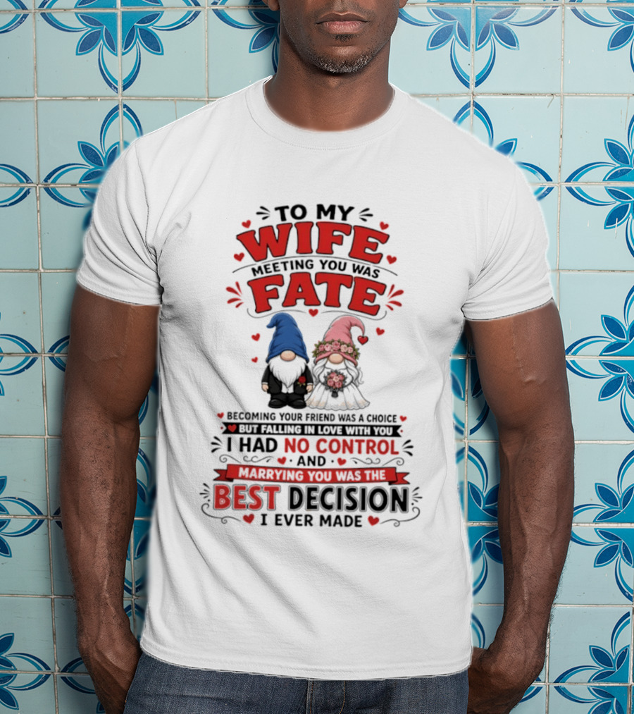 To My Wife Meeting You Was Fate Gnomes Best Decision I Ever Made T-Shirt