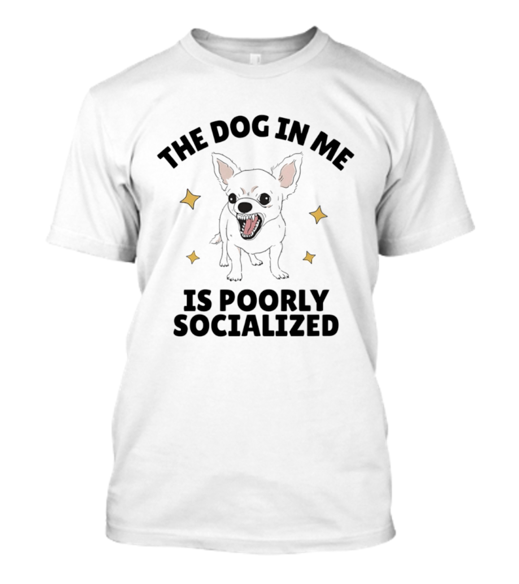 The Dog In Me Is Poorly Socialized Chihuahua T-Shirt