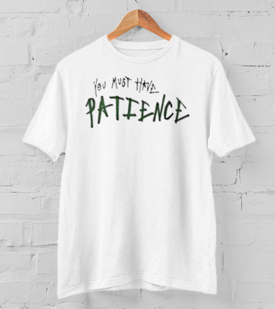 You Must Have Patience Text Design Inspirational Message T-Shirt