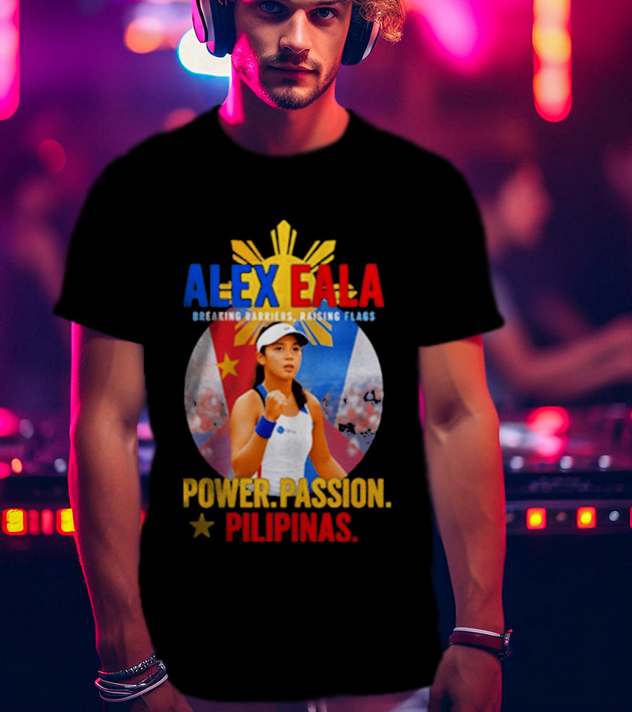 Alex Eala Breaking Barriers Raising Flags Power Passion Pilipinas T-Shirt