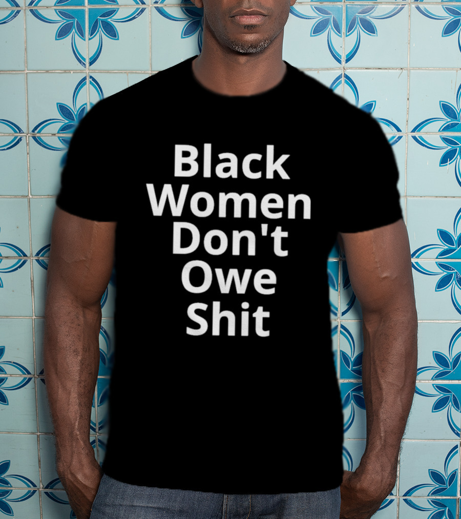 Black Women Don't Owe Shit Empowerment Message T-Shirt