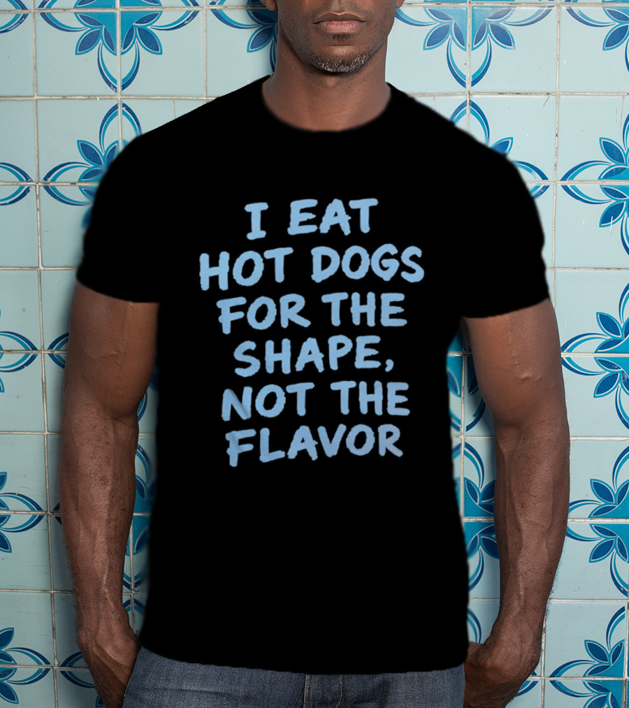 I Eat Hot Dogs For The Shape Not The Flavor Fun T-Shirt