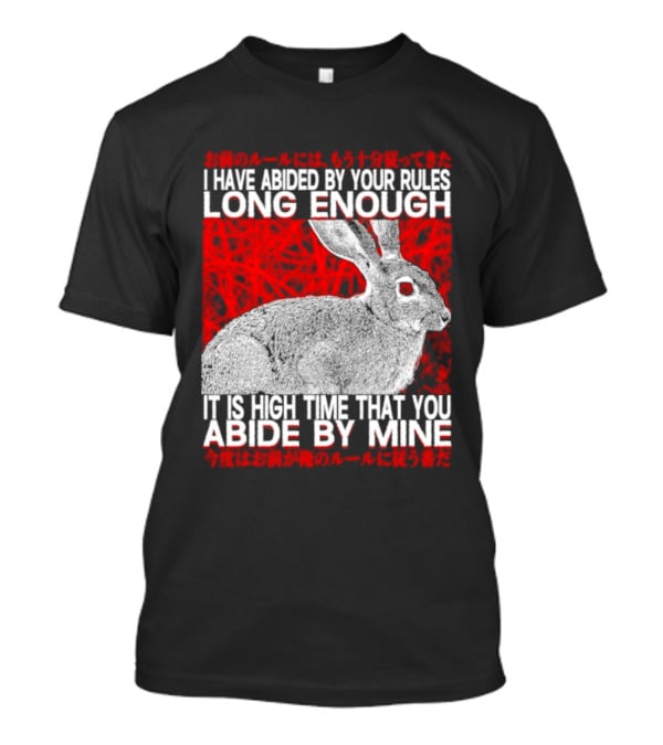 I Have Abided By Your Rules Long Enough Rabbit Now You Abide By Mine T-Shirt