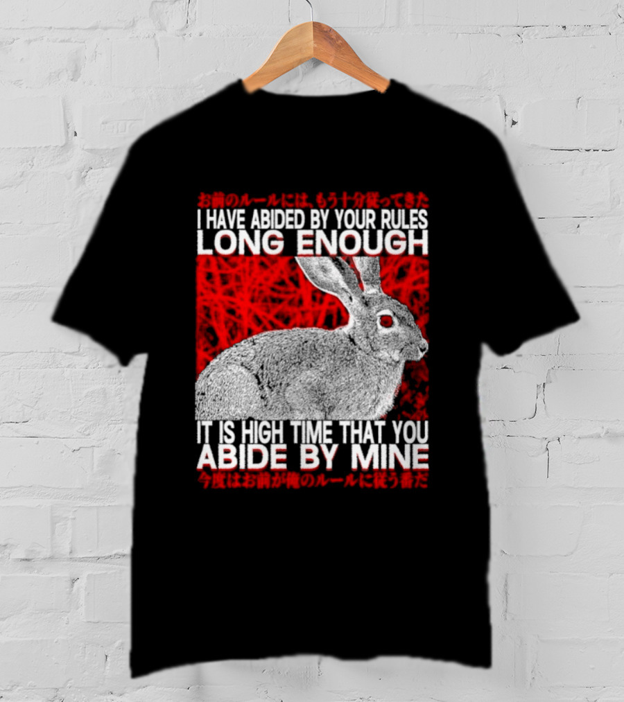 I Have Abided By Your Rules Long Enough Rabbit Now You Abide By Mine T-Shirt
