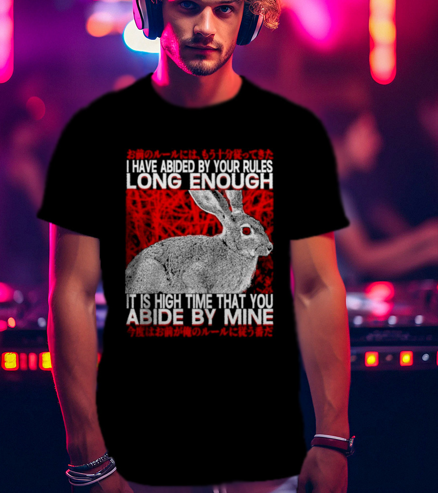 I Have Abided By Your Rules Long Enough Rabbit Now You Abide By Mine T-Shirt