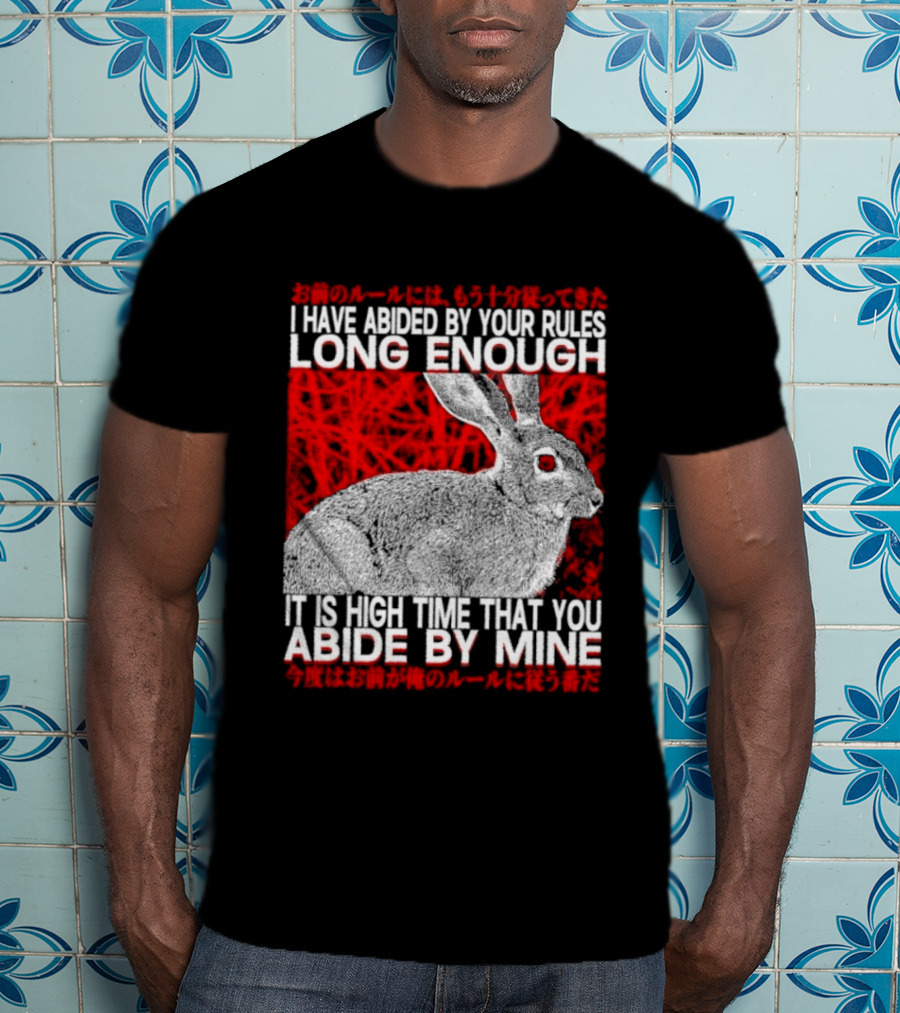 I Have Abided By Your Rules Long Enough Rabbit Now You Abide By Mine T-Shirt