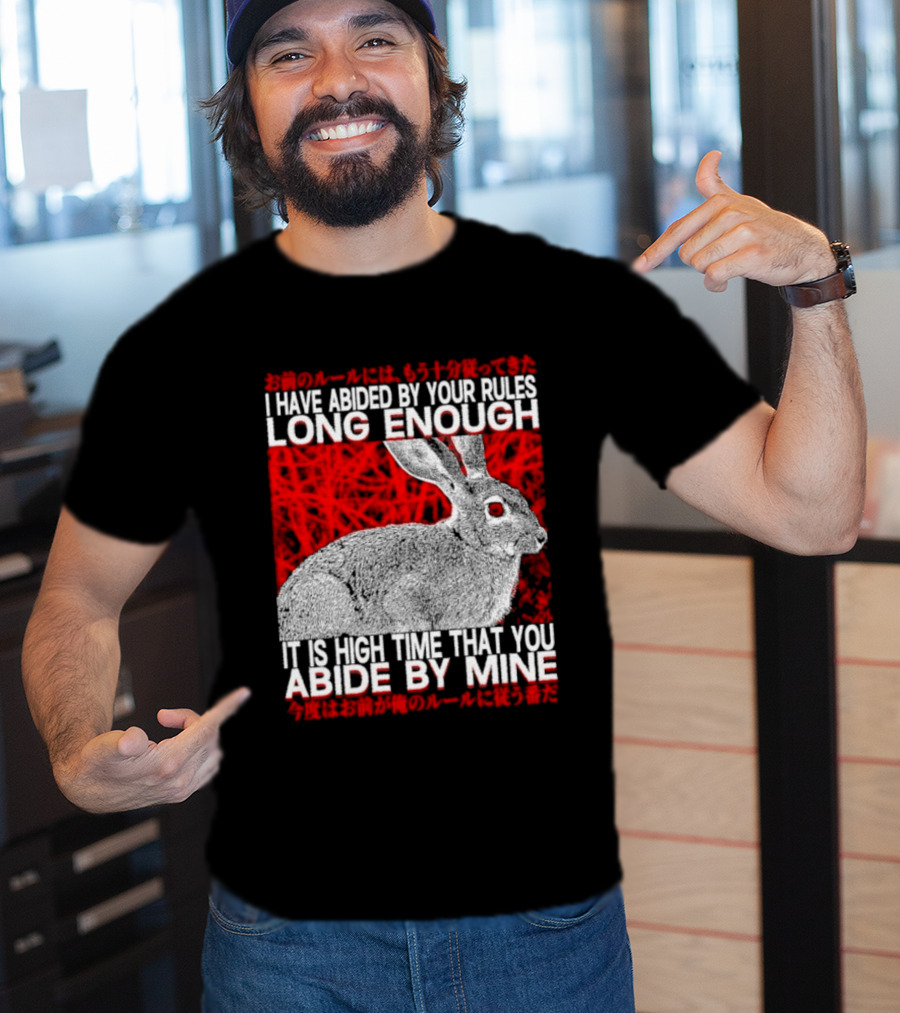I Have Abided By Your Rules Long Enough Rabbit Now You Abide By Mine T-Shirt
