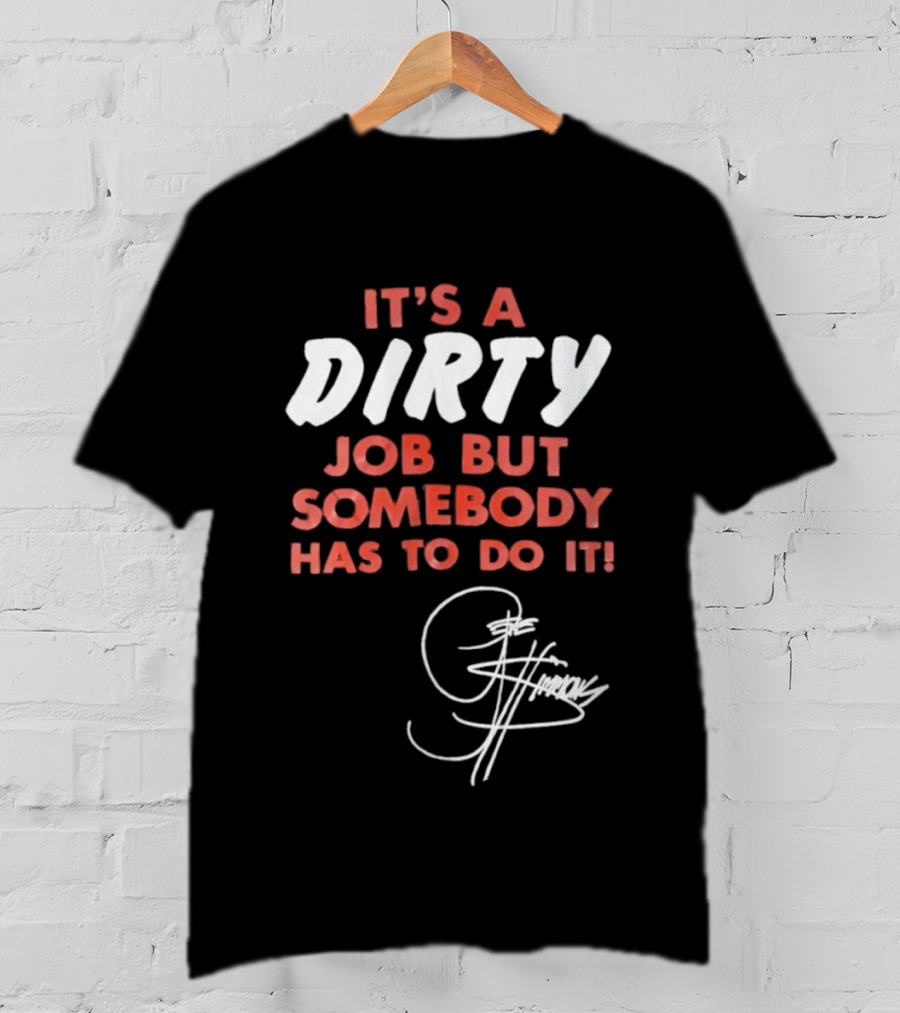 It's A Dirty Job But Somebody Has To Do It Signature Edition T-Shirt