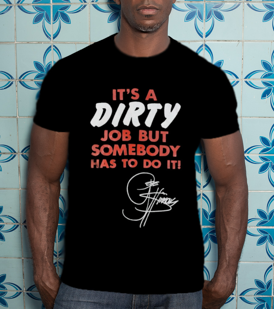 It's A Dirty Job But Somebody Has To Do It Signature Edition T-Shirt