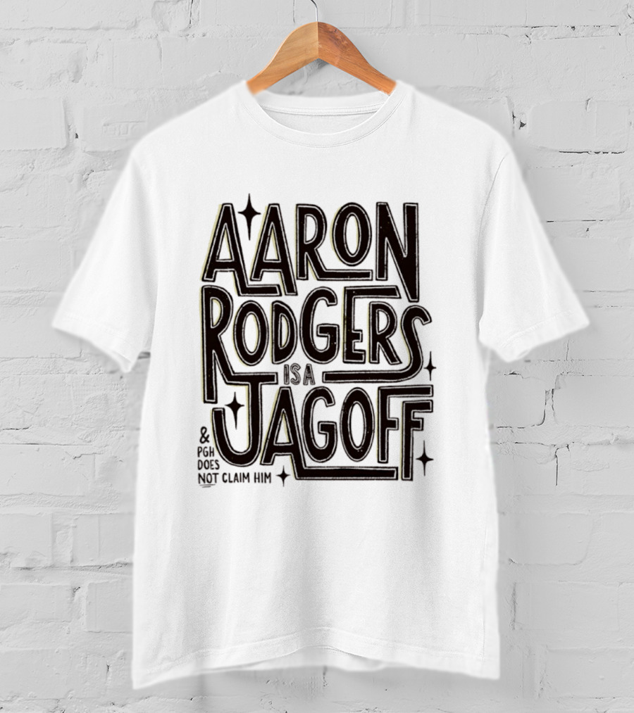 Aaron Rodgers Is A Jagoff And PGH Does Not Claim Him T-Shirt