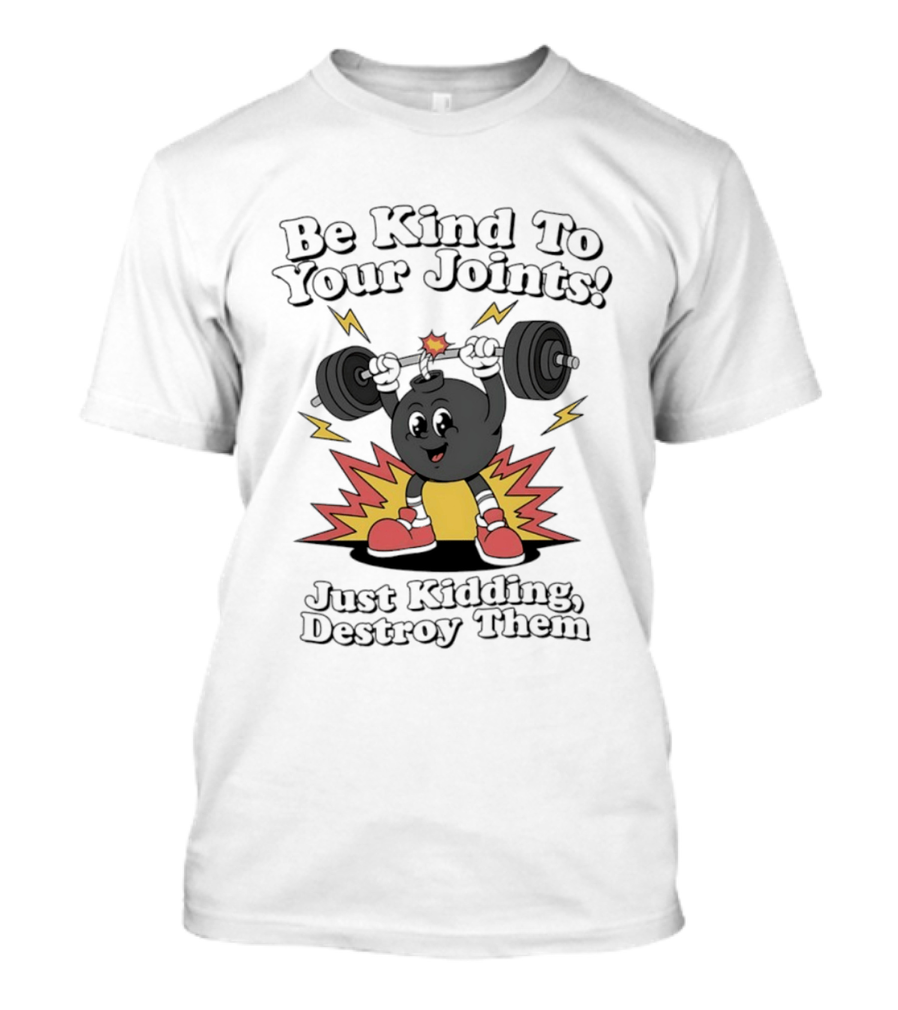 Be Kind To Your Joints Just Kidding Destroy Them Weightlifting Bomb T-Shirt
