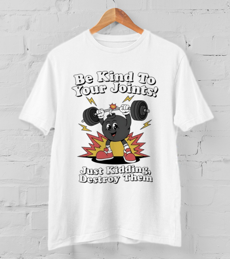 Be Kind To Your Joints Just Kidding Destroy Them Weightlifting Bomb T-Shirt