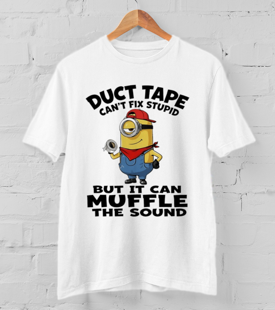Duct Tape Can't Fix Stupid Minions Muffle The Sound T-Shirt
