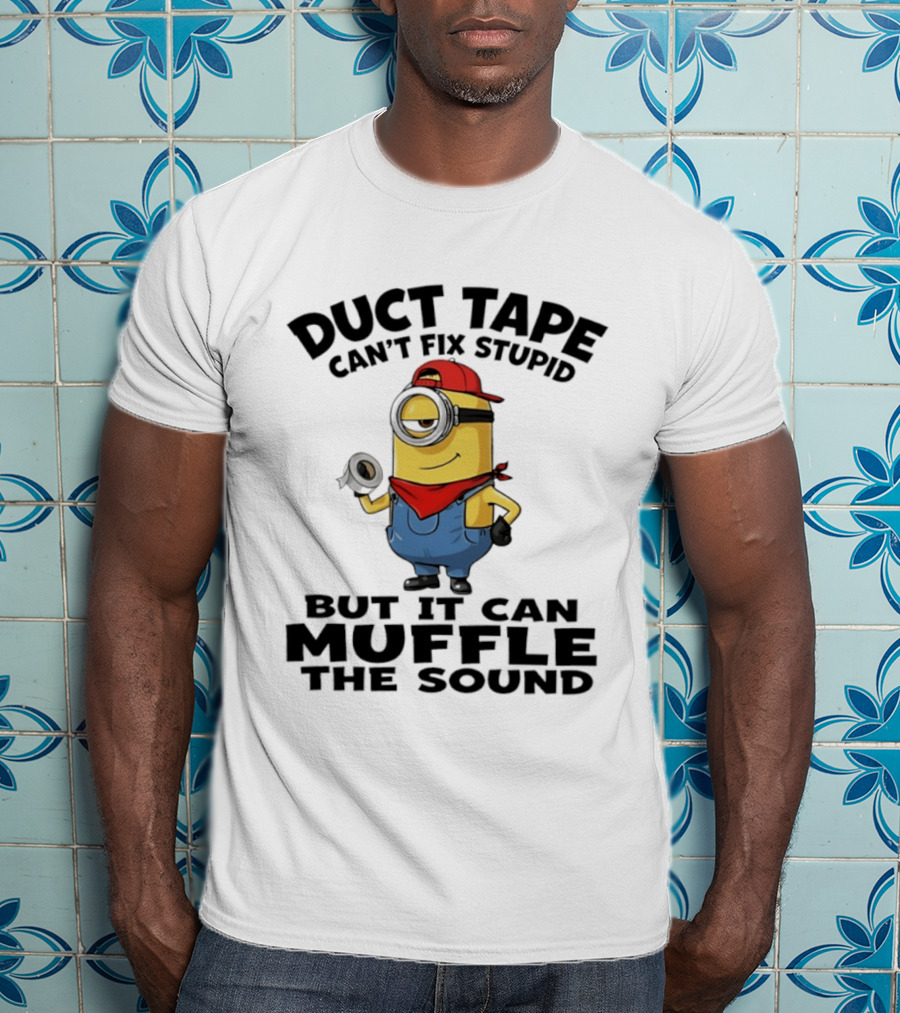 Duct Tape Can't Fix Stupid Minions Muffle The Sound T-Shirt