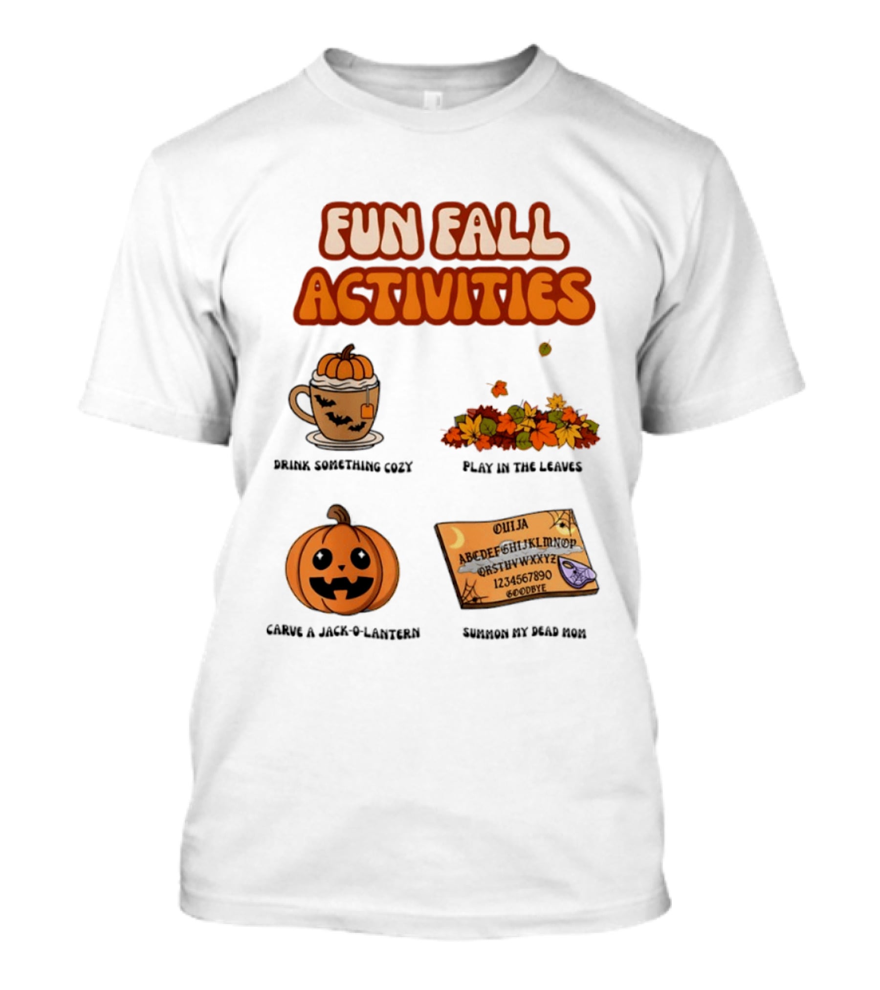 Fun Fall Activities Halloween Drink Something Cozy Ouija Board Carve A Jack O Lantern Play In The Leaves T-Shirt
