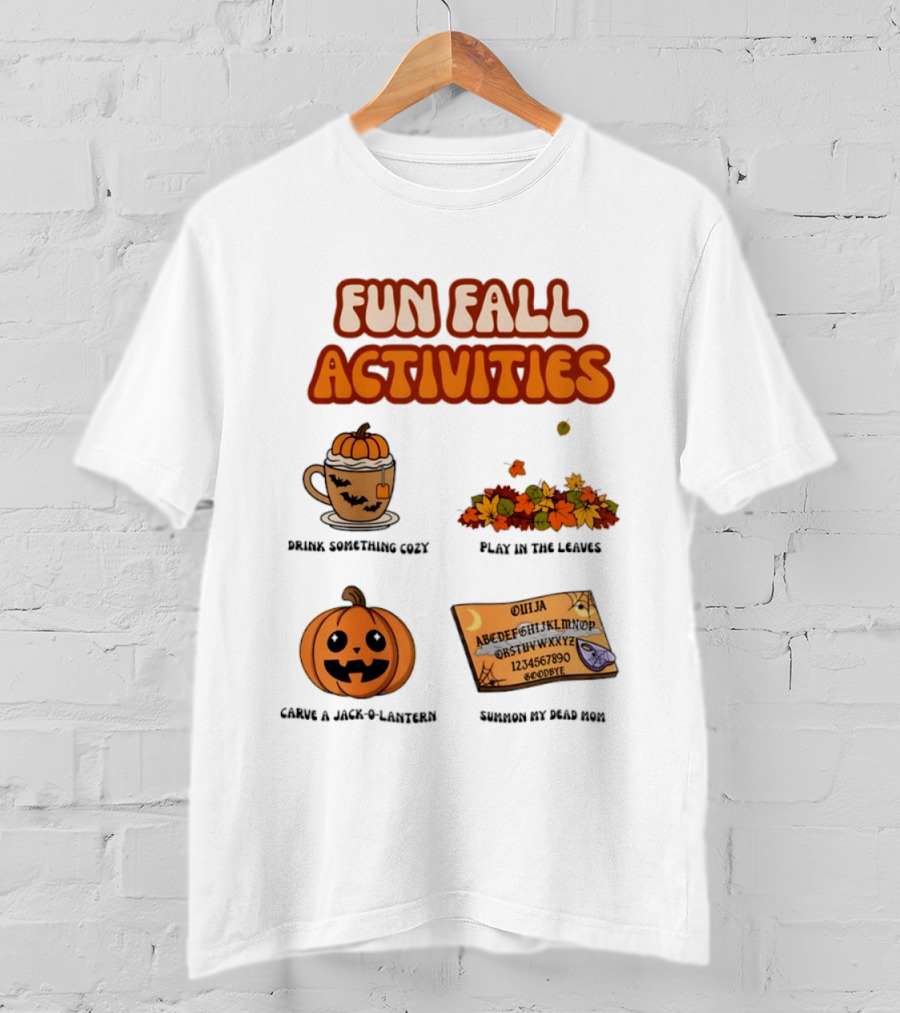 Fun Fall Activities Halloween Drink Something Cozy Ouija Board Carve A Jack O Lantern Play In The Leaves T-Shirt