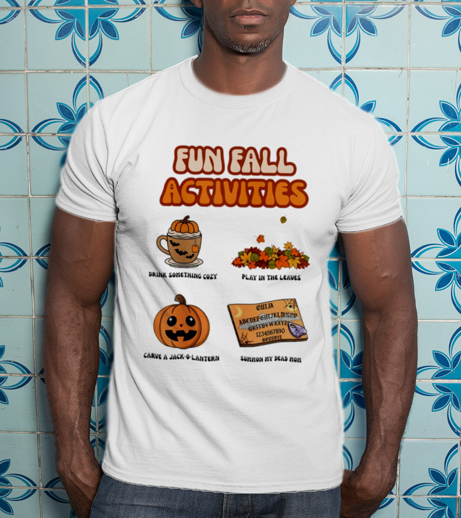 Fun Fall Activities Halloween Drink Something Cozy Ouija Board Carve A Jack O Lantern Play In The Leaves T-Shirt