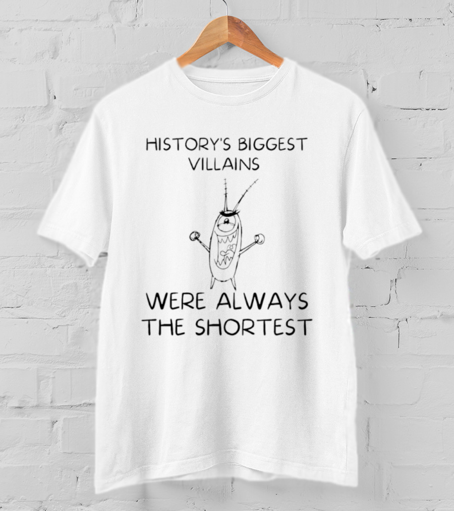 History's Biggest Villains Were Always The Shortest Plankton T-Shirt