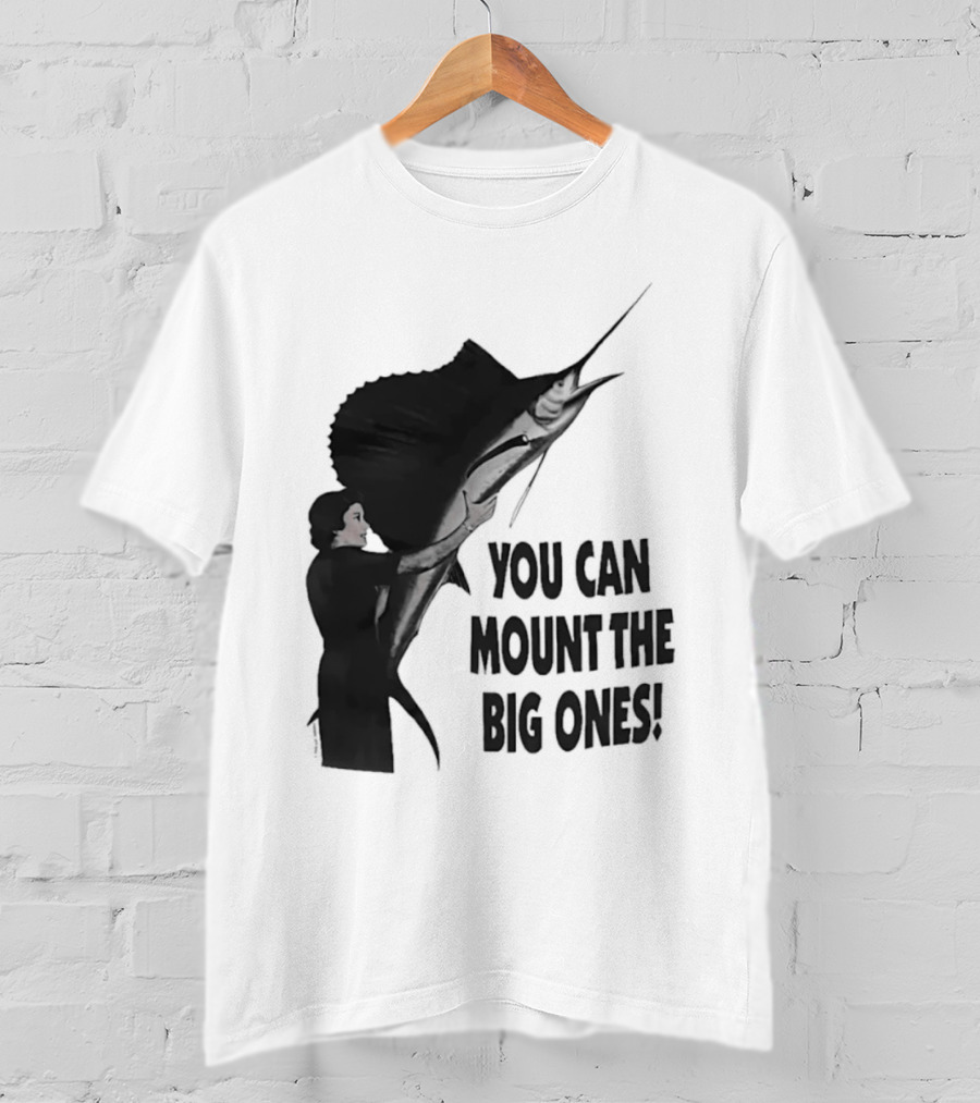 You Can Mount The Big Ones Swordfish T-Shirt