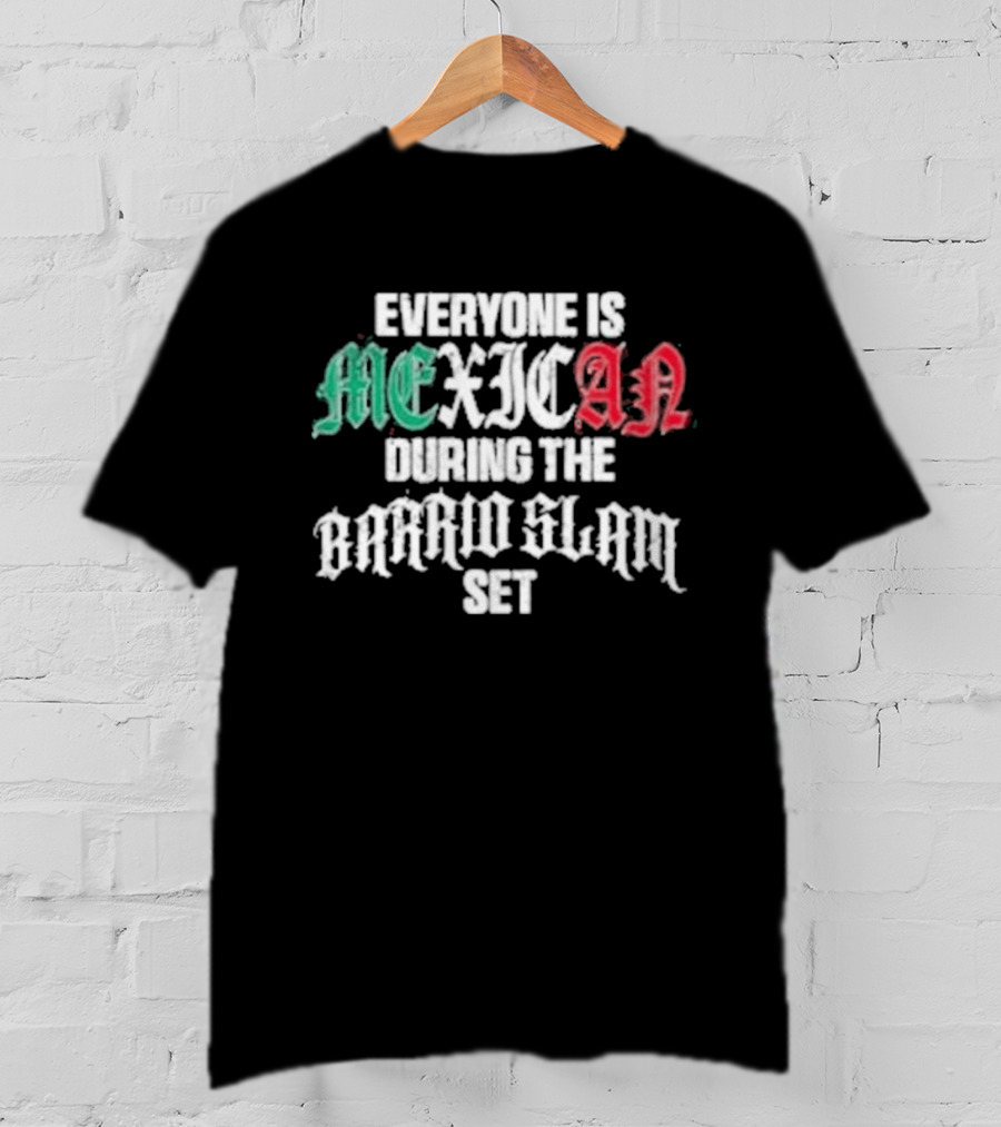 Everyone Is Mexican During The Barrio Slam Set T-Shirt