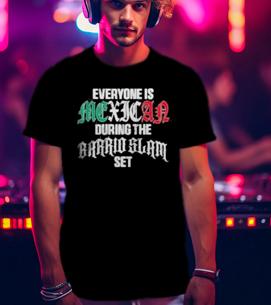 Everyone Is Mexican During The Barrio Slam Set T-Shirt