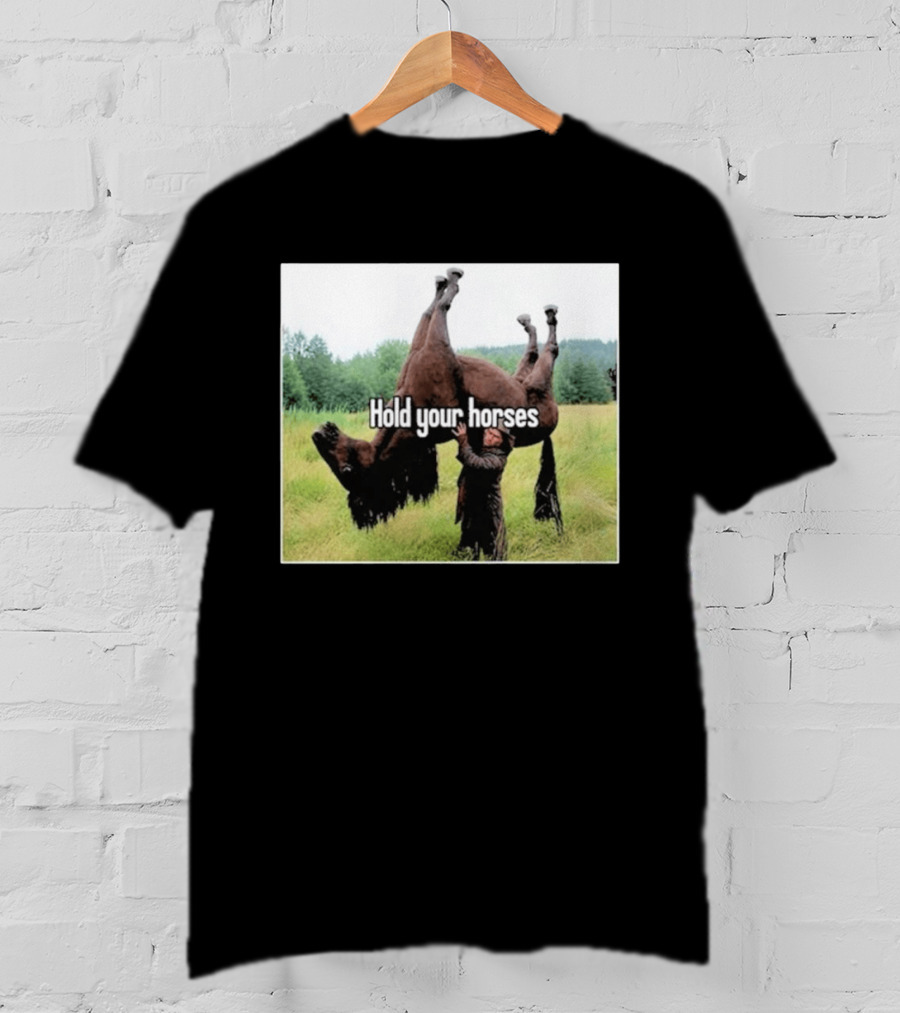 Hold Your Horses Humor With Upside Down Horse T-Shirt