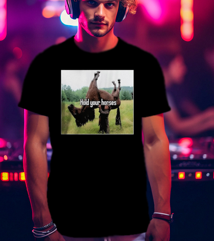 Hold Your Horses Humor With Upside Down Horse T-Shirt