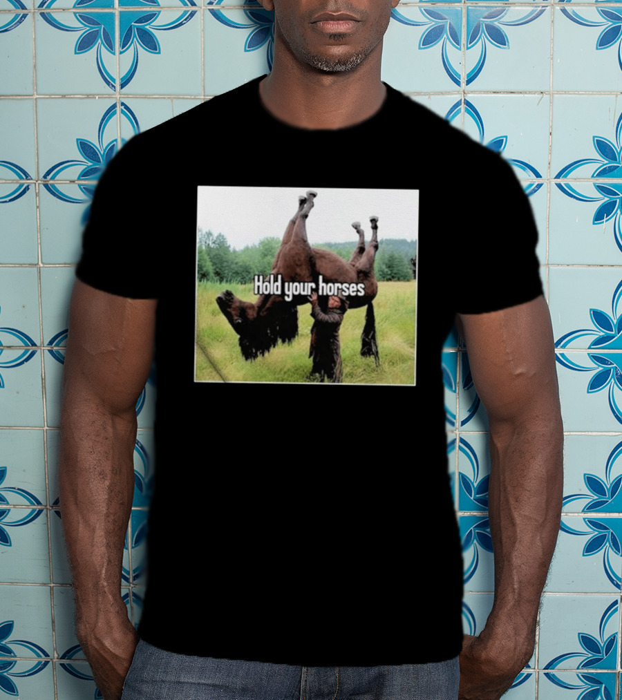 Hold Your Horses Humor With Upside Down Horse T-Shirt