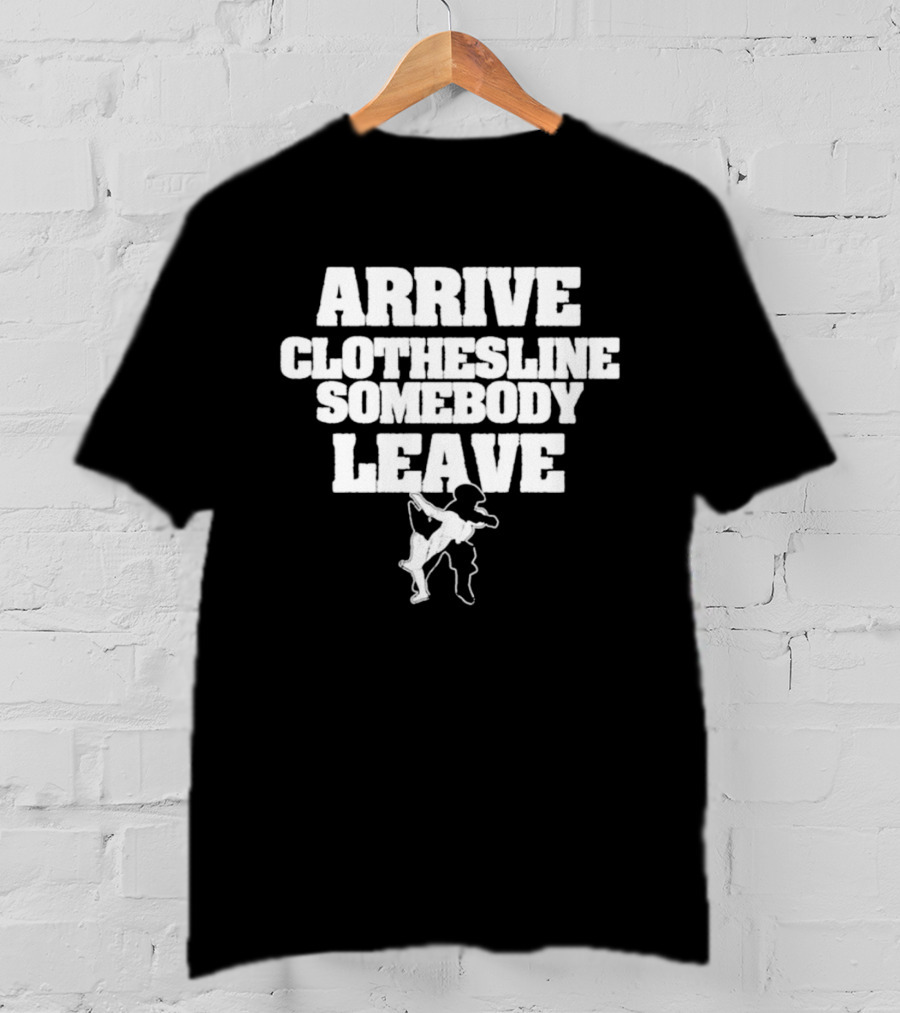 Arrive Clothesline Somebody Leave Wrestling Move T-Shirt