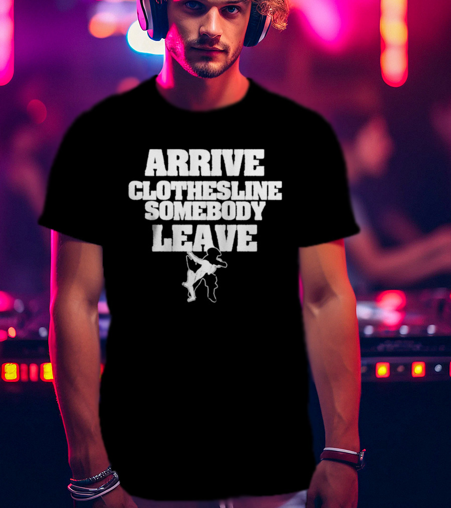 Arrive Clothesline Somebody Leave Wrestling Move T-Shirt