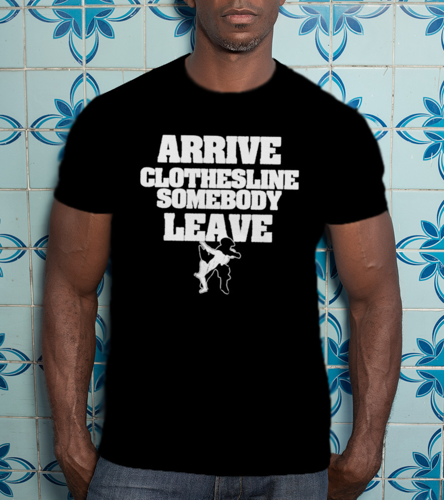Arrive Clothesline Somebody Leave Wrestling Move T-Shirt