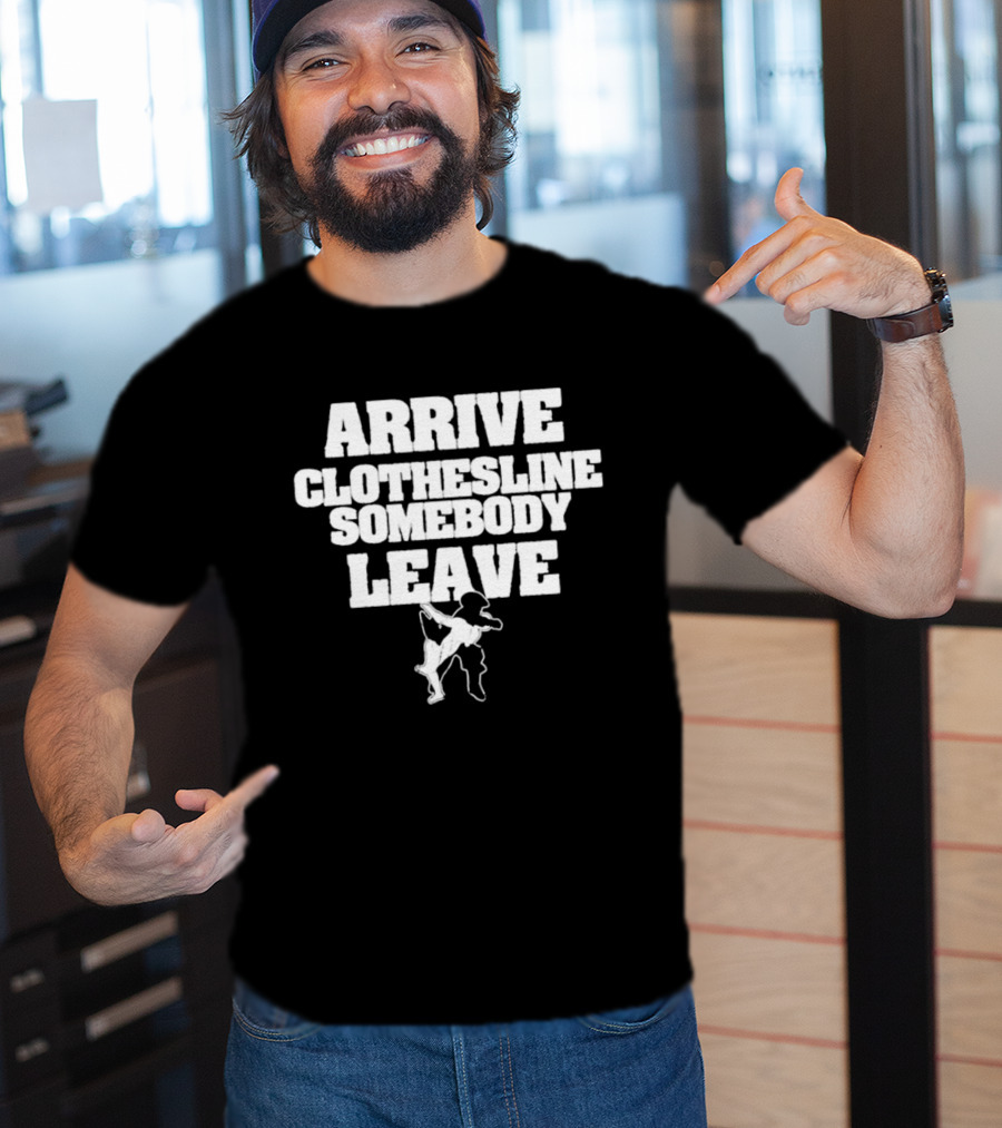 Arrive Clothesline Somebody Leave Wrestling Move T-Shirt
