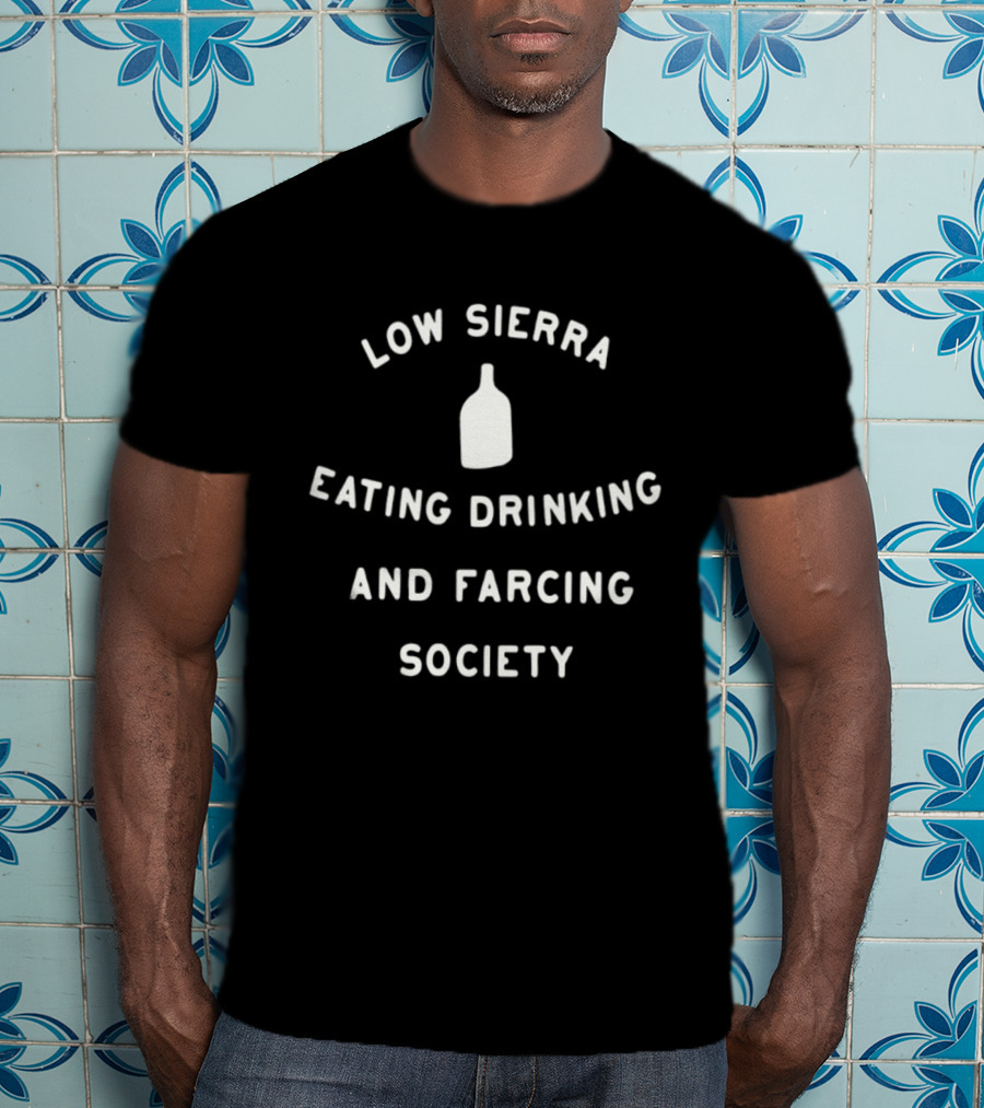 Low Sierra Society Eating Drinking And Farcing Bottle T-Shirt