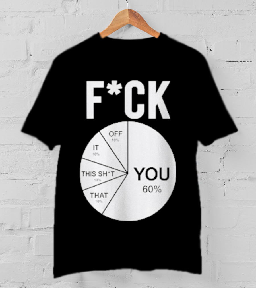F*CK You Pie Chart 60 Percent T-Shirt