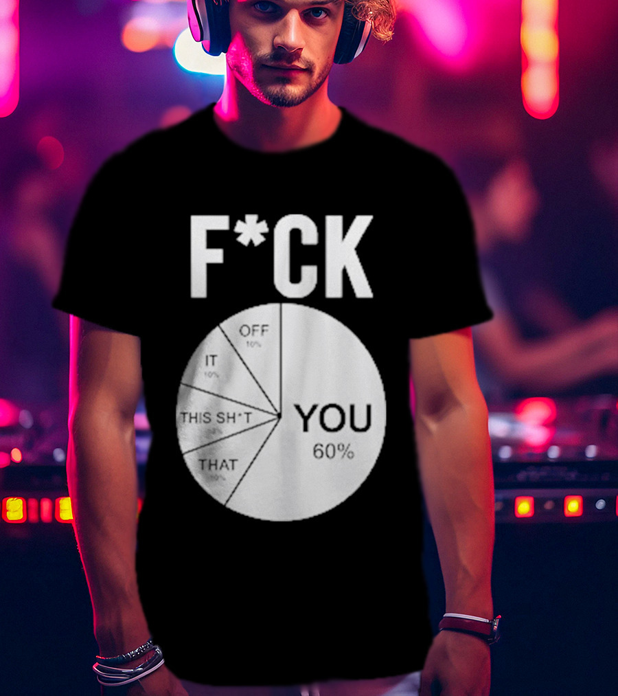 F*CK You Pie Chart 60 Percent T-Shirt