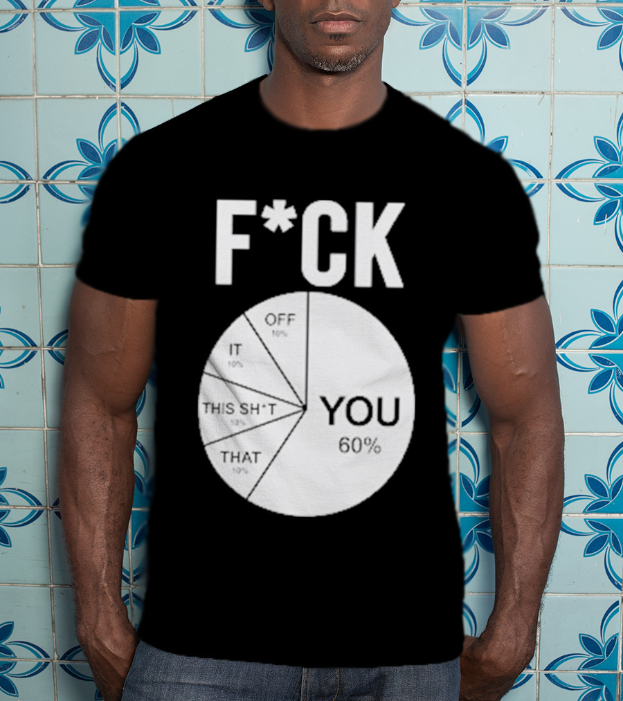 F*CK You Pie Chart 60 Percent T-Shirt