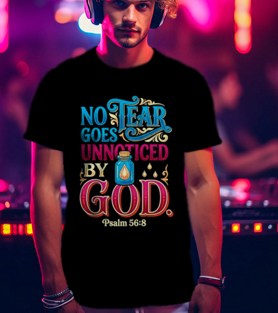 No Tear Goes Unnoticed By God Psalm 56 8 Inspirational Scripture With Tears In Bottle T-Shirt