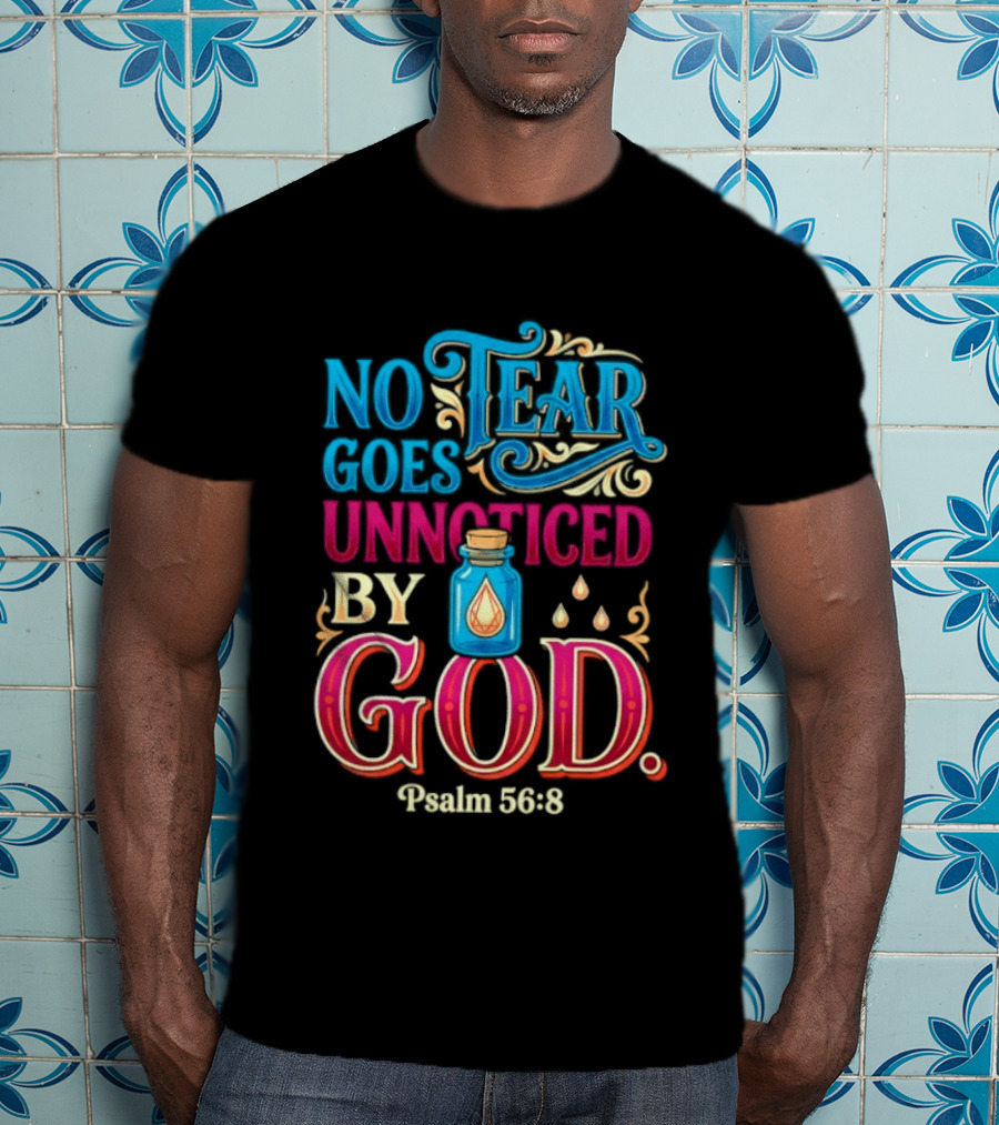 No Tear Goes Unnoticed By God Psalm 56 8 Inspirational Scripture With Tears In Bottle T-Shirt