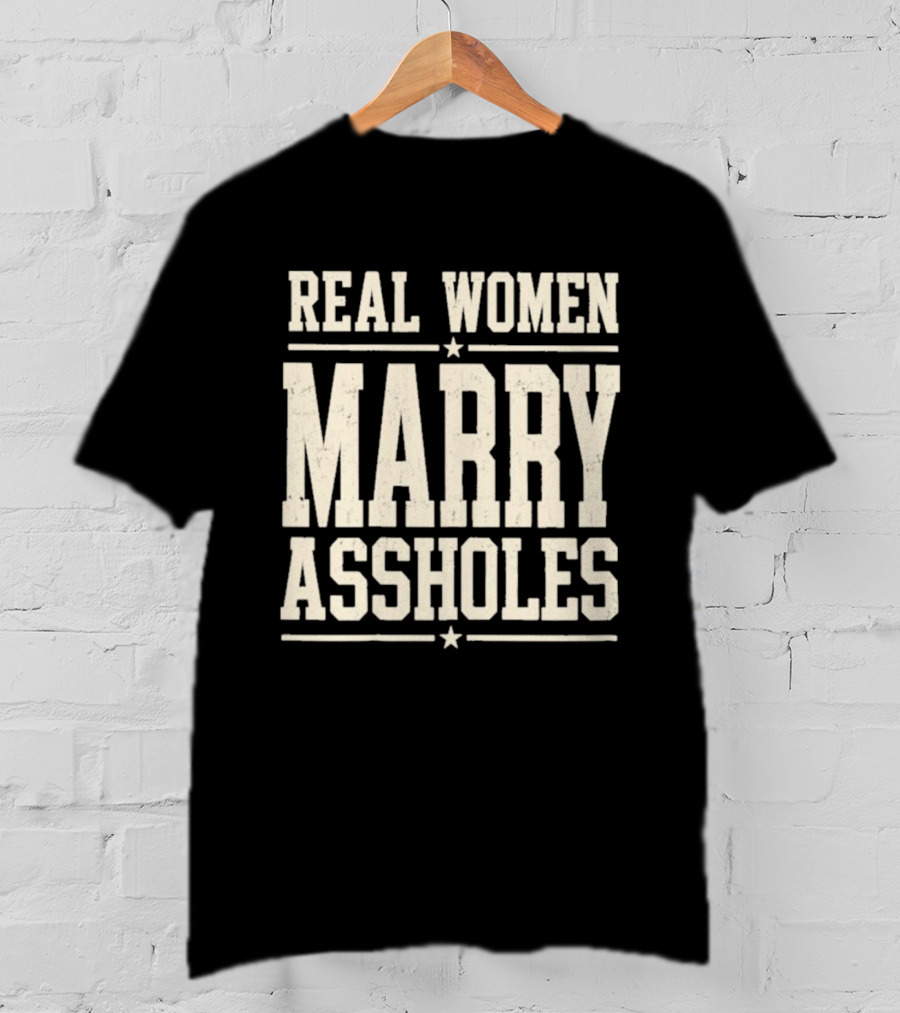 Real Women Marry Assholes T-Shirt
