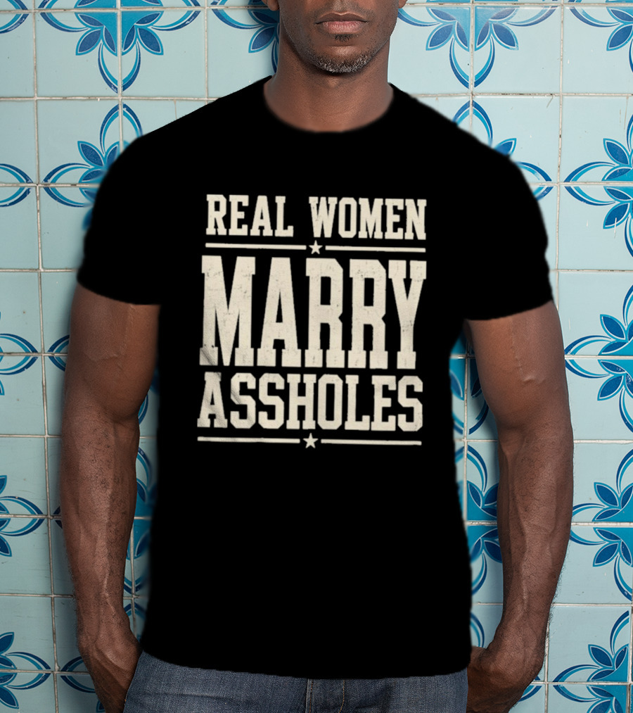 Real Women Marry Assholes T-Shirt