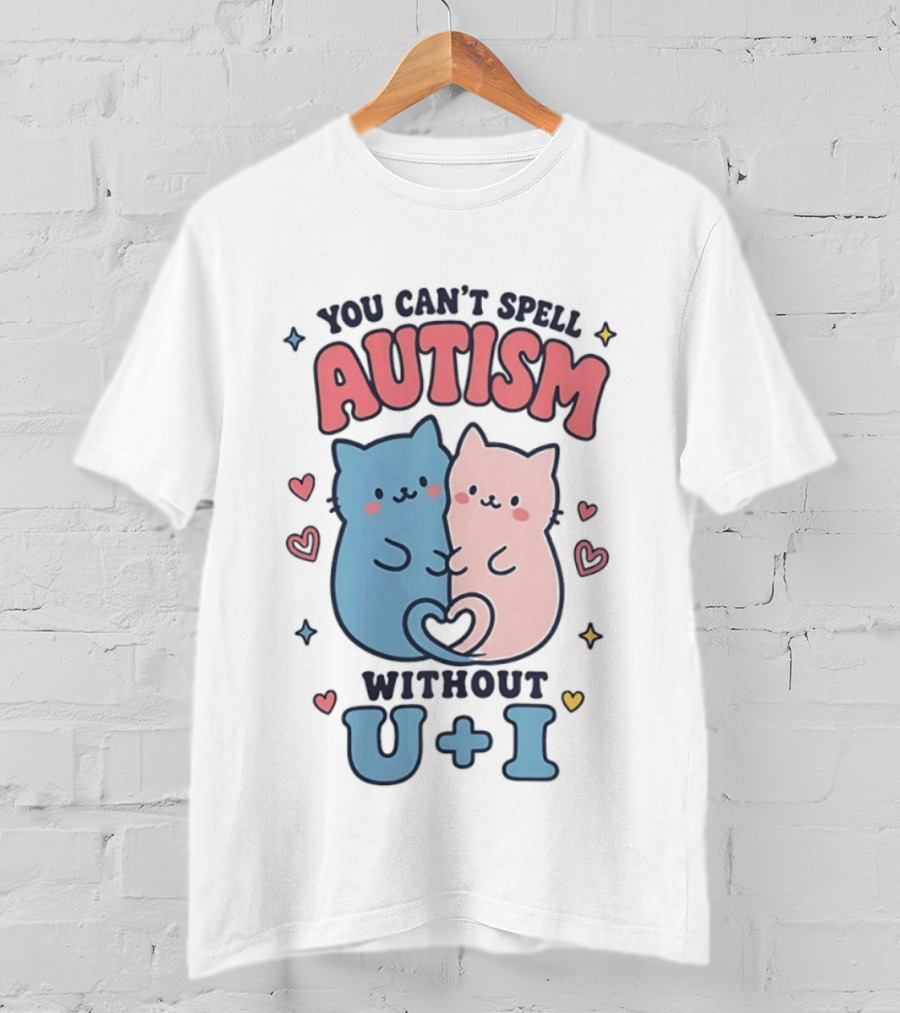 You Can't Spell Autism Without U And I Cute Cats And Hearts T-Shirt