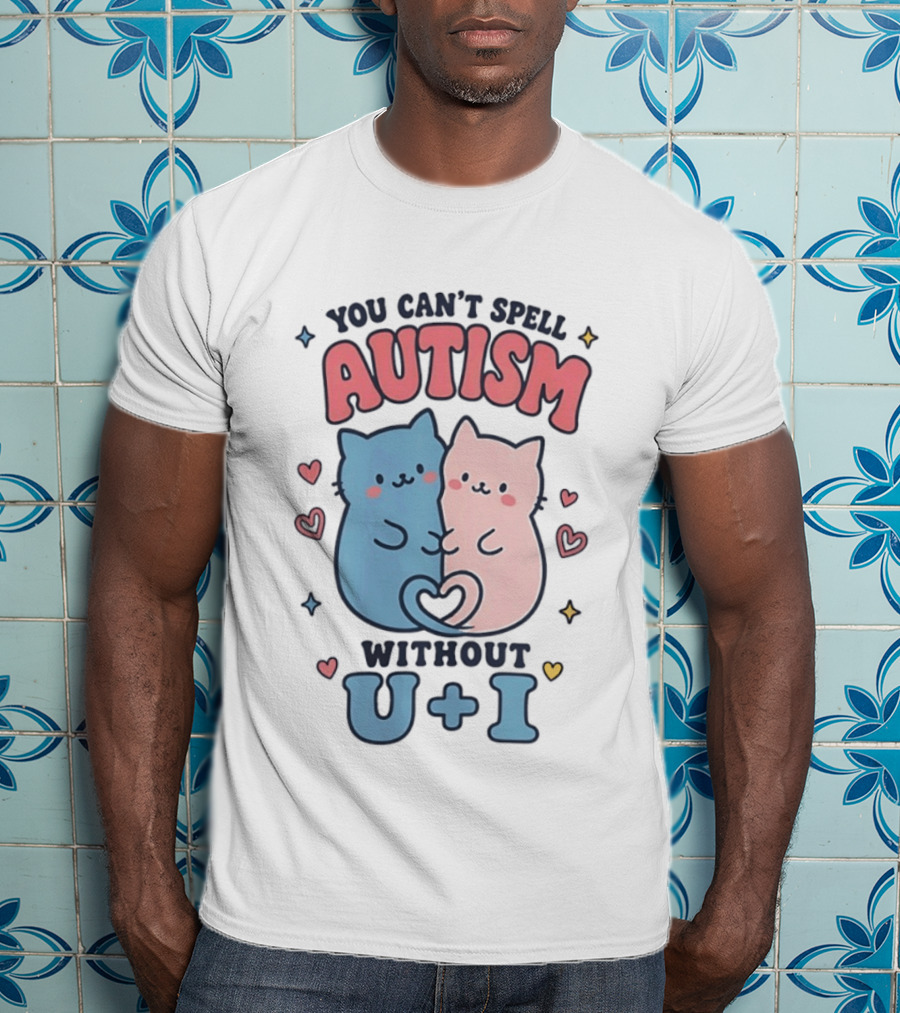 You Can't Spell Autism Without U And I Cute Cats And Hearts T-Shirt