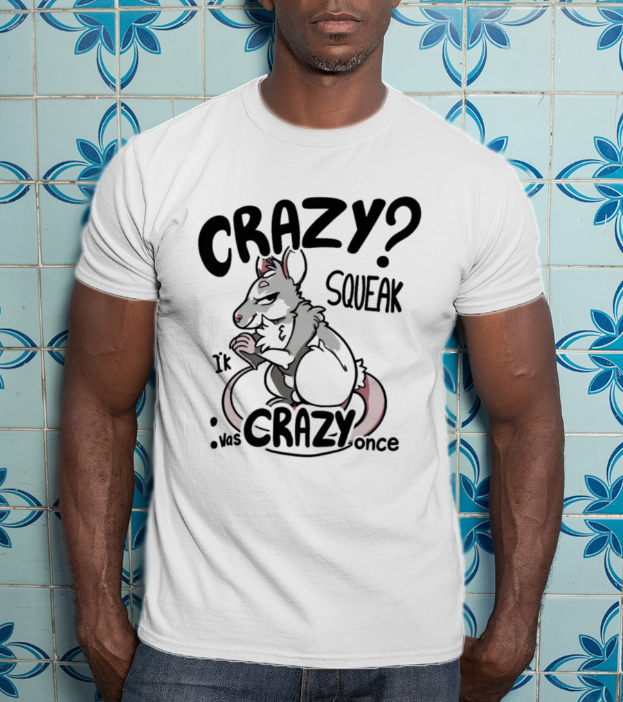 CRAZY? SQUEAK It Was Crazy Once T-Shirt