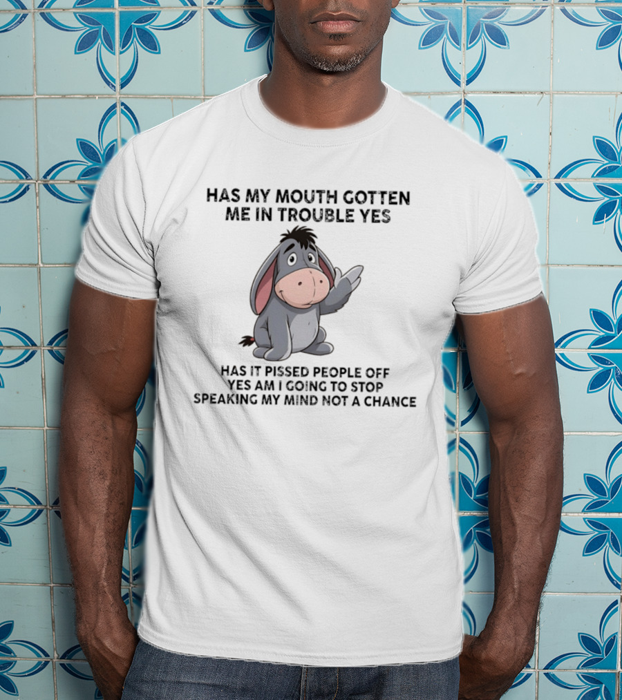 Eeyore Has My Mouth Gotten Me In Trouble Yes Am I Going To Stop Speaking My Mind Not A Chance T-Shirt