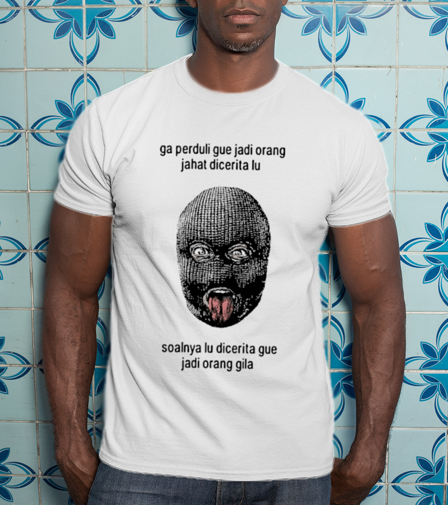 Ga Perduli Gue Jadi Orang Jahat Dicerita Lu Soalnya Lu Dicerita Gue Jadi Orang Gila Masked Face Tongue Out T-Shirt